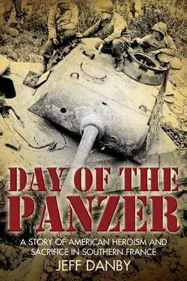 The Day of the Panzer: O poveste despre eroismul și sacrificiul american în sudul Franței - The Day of the Panzer: A Story of American Heroism and Sacrifice in Southern France