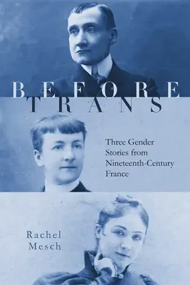 Înainte de trans: Trei povești de gen din Franța secolului al XIX-lea - Before Trans: Three Gender Stories from Nineteenth-Century France