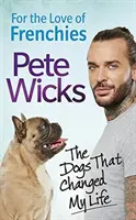 Din dragoste pentru Frenchies: The Dogs That Changed My Life (Câinii care mi-au schimbat viața) - For the Love of Frenchies: The Dogs That Changed My Life