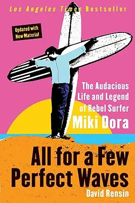 Totul pentru câteva valuri perfecte: Viața și legenda îndrăzneață a surferului rebel Miki Dora - All for a Few Perfect Waves: The Audacious Life and Legend of Rebel Surfer Miki Dora