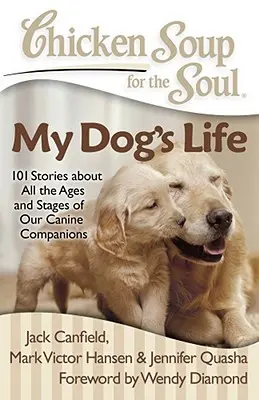 Supa de pui pentru suflet: Viața câinelui meu: 101 povestiri despre toate vârstele și etapele companionilor noștri canini - Chicken Soup for the Soul: My Dog's Life: 101 Stories about All the Ages and Stages of Our Canine Companions