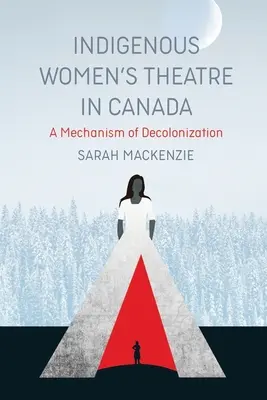 Teatrul femeilor indigene din Canada: Un mecanism de decolonizare - Indigenous Women's Theatre in Canada: A Mechanism of Decolonization