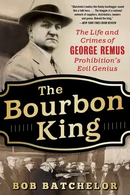 Regele Bourbon: Viața și crimele lui George Remus, geniul malefic al prohibiției (The Life and Crimes of George Remus, Prohibition's Evil Genius) - The Bourbon King: The Life and Crimes of George Remus, Prohibition's Evil Genius