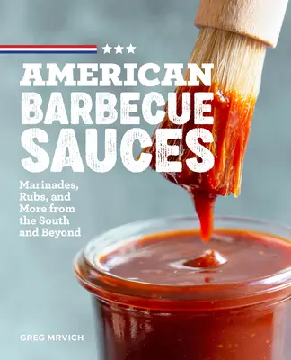American Barbecue Sauces: Marinade, Rubs și multe altele din sud și de dincolo de el - American Barbecue Sauces: Marinades, Rubs, and More from the South and Beyond