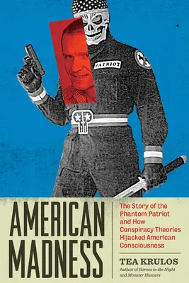 Nebunia americană: Povestea patriotului fantomă și modul în care teoriile conspirației au deturnat conștiința americană: The Story of the Phantom Patriot and How Conspiracy Theories Hijacked American Consciousness - American Madness: The Story of the Phantom Patriot and How Conspiracy Theories Hijacked American Consciousness