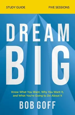 Dream Big Study Guide: Know What You Want, Why You Want It, and What You're Going to Do about It