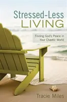 Viața fără stres: Găsirea păcii lui Dumnezeu în lumea ta haotică - Stressed-Less Living: Finding God's Peace in Your Chaotic World