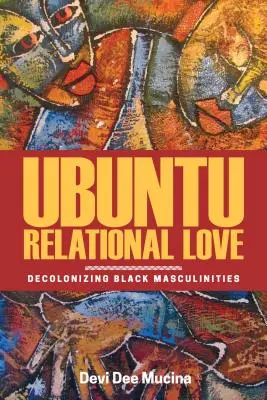 Dragostea relațională Ubuntu: Decolonizarea masculinităților negre - Ubuntu Relational Love: Decolonizing Black Masculinities