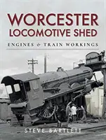 Remiza de locomotive Worcester: Motoare și trenuri în funcțiune - Worcester Locomotive Shed: Engines and Train Workings