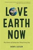 Iubește Pământul acum: Puterea de a face un singur lucru în fiecare zi (Mediu, viață ecologică) - Love Earth Now: The Power of Doing One Thing Every Day (Environment, Green Living)