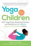 Yoga pentru copii: 200+ poziții de yoga, exerciții de respirație și meditații pentru copii mai sănătoși, mai fericiți și mai rezistenți - Yoga for Children: 200+ Yoga Poses, Breathing Exercises, and Meditations for Healthier, Happier, More Resilient Children
