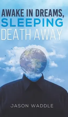 Deșteptarea în vise, dormind moartea departe - Awake in Dreams, Sleeping Death Away