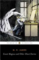 Contele Magnus și alte povești cu fantome: The Complete Ghost Stories of M. R. James, Volumul 1 - Count Magnus and Other Ghost Stories: The Complete Ghost Stories of M. R. James, Volume 1