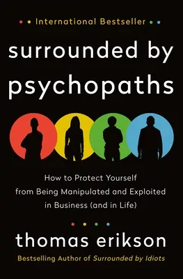Înconjurat de psihopați: Cum să vă protejați împotriva manipulării și exploatării în afaceri (și în viață) - Surrounded by Psychopaths: How to Protect Yourself from Being Manipulated and Exploited in Business (and in Life)