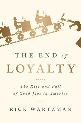 The End of Loyalty: Ascensiunea și decăderea locurilor de muncă bune în America - The End of Loyalty: The Rise and Fall of Good Jobs in America