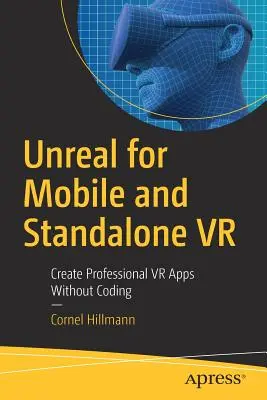 Unreal for Mobile and Standalone VR: Creați aplicații VR profesionale fără codare - Unreal for Mobile and Standalone VR: Create Professional VR Apps Without Coding