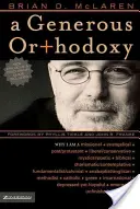 O ortodoxie generoasă: De ce sunt un misionar, evanghelic, post/protestant, liberal/conservator, biblic, carismatic/contemplativ, fundame - A Generous Orthodoxy: Why I Am a Missional, Evangelical, Post/Protestant, Liberal/Conservative, Biblical, Charismatic/Contemplative, Fundame