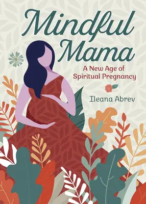 Mindful Mama: O nouă eră a sarcinii spirituale - Mindful Mama: A New Age of Spiritual Pregnancy