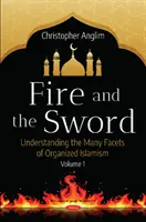 Fire and the Sword Volume 1 - Înțelegerea multiplelor fațete ale islamismului organizat - Fire and the Sword Volume 1 - Understanding the Many Facets of Organized Islamism