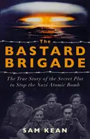 Bastard Brigade - Povestea adevărată a oamenilor de știință și spionilor renegați care au sabotat bomba atomică nazistă - Bastard Brigade - The True Story of the Renegade Scientists and Spies Who Sabotaged the Nazi Atomic Bomb