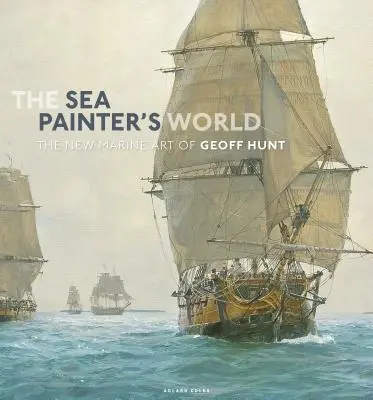 Lumea pictorului marin: Noua artă marină a lui Geoff Hunt, 2003-2010 - The Sea Painter's World: The New Marine Art of Geoff Hunt, 2003-2010