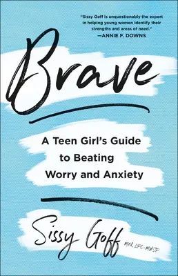 Curajos: Ghidul unei adolescente pentru a învinge îngrijorarea și anxietatea - Brave: A Teen Girl's Guide to Beating Worry and Anxiety