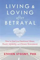 A trăi și a iubi după trădare: Cum să te vindeci de abuzul emoțional, înșelăciune, infidelitate și resentimente cronice - Living and Loving After Betrayal: How to Heal from Emotional Abuse, Deceit, Infidelity, and Chronic Resentment