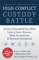 The High-Conflict Custody Battle: Protejați-vă pe dvs. și copiii dvs. de un divorț toxic, acuzații false și alienare parentală - The High-Conflict Custody Battle: Protect Yourself & Your Kids from a Toxic Divorce, False Accusations & Parental Alienation