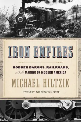 Imperii de fier: Robber Barons, Railroads, and the Making of Modern America - Iron Empires: Robber Barons, Railroads, and the Making of Modern America