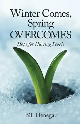 Vine iarna, primăvara învinge: Speranță pentru oamenii răniți - Winter Comes, Spring OVERCOMES: Hope for Hurting People