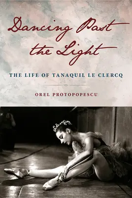 Dancing Past the Light: Viața lui Tanaquil Le Clercq - Dancing Past the Light: The Life of Tanaquil Le Clercq