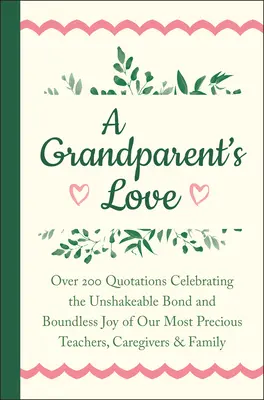 A Grandparent's Love: Over 200 Quotations Celebrating the Unshakeable Bond and Boundless Joy of Our Mo St Precious Teachers, Caregivers & Fa