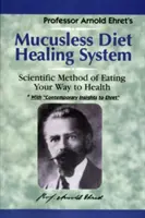 Sistemul de vindecare Mucusless-Diet: O metodă științifică de a mânca pe calea spre sănătate - Mucusless-Diet Healing System: A Scientific Method of Eating Your Way to Health