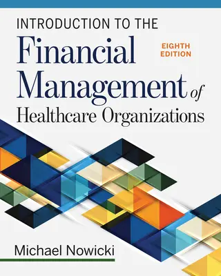 Introducere în managementul financiar al organizațiilor din domeniul sănătății, ediția a opta - Introduction to the Financial Management of Healthcare Organizations, Eighth Edition