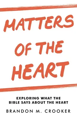 Probleme de inimă: Explorarea a ceea ce spune Biblia despre inimă - Matters of the Heart: Exploring What the Bible Says About the Heart