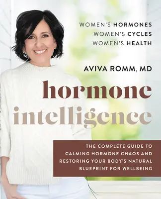 Inteligența hormonală: Ghidul complet pentru calmarea haosului hormonal și restabilirea planului natural al organismului pentru bunăstare - Hormone Intelligence: The Complete Guide to Calming Hormone Chaos and Restoring Your Body's Natural Blueprint for Well-Being