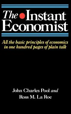 The Instant Economist: Toate principiile de bază ale economiei în 100 de pagini de limbaj simplu - The Instant Economist: All the Basic Principles of Economics in 100 Pages of Plain Talk