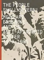 Poporul trebuie să guverneze!: Medu Art Ensemble and the Anti-Apartheid Poster, 1979-1985 - The People Shall Govern!: Medu Art Ensemble and the Anti-Apartheid Poster, 1979-1985