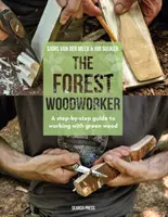 The Forest Woodworker: A Step-By-Step Guide to Working with Green Wood (Ghid pas cu pas pentru lucrul cu lemnul verde) - The Forest Woodworker: A Step-By-Step Guide to Working with Green Wood