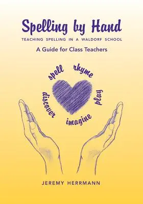 Spelling by Hand: Predarea ortografiei într-o școală Waldorf, un ghid pentru profesorii de clasă - Spelling by Hand: Teaching Spelling in a Waldorf School, a Guide for Class Teachers