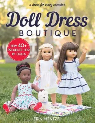 Boutique de rochii pentru păpuși: Sew 40+ Projects for 18 Dolls - A Dress for Every Occasion” - Doll Dress Boutique: Sew 40+ Projects for 18 Dolls - A Dress for Every Occasion