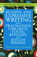 Lectura și scrierea expresivă cu copii traumatizați, tineri refugiați și solicitanți de azil: Desfaceți-mi inima cu ajutorul cuvintelor - Reading and Expressive Writing with Traumatised Children, Young Refugees and Asylum Seekers: Unpack My Heart with Words