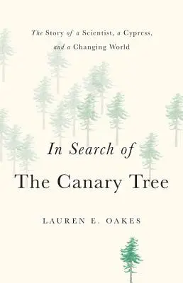 În căutarea copacului canar: Povestea unui om de știință, a unui chiparos și a unei lumi în schimbare - In Search of the Canary Tree: The Story of a Scientist, a Cypress, and a Changing World