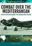 Combat Over the Mediterranean: The RAF in Action Against the Germans and Italiansthrough Rare Archive Photographs
