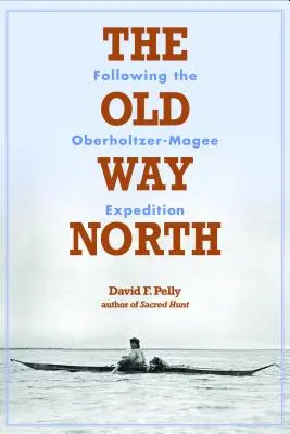 Vechiul drum spre nord: Urmărind expediția Oberholtzer-Magee - The Old Way North: Following the Oberholtzer-Magee Expedition
