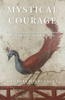 Curajul mistic: Comentarii asupra exercițiilor contemplative selectate de G.I. Gurdjieff, compilate de Joseph Azize - Mystical Courage: Commentaries on Selected Contemplative Exercises by G.I. Gurdjieff, as Compiled by Joseph Azize