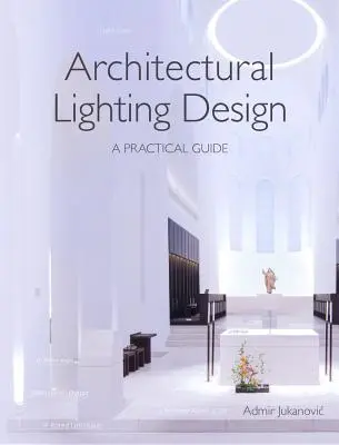 Proiectarea iluminatului arhitectural: Un ghid practic - Architectural Lighting Design: A Practical Guide