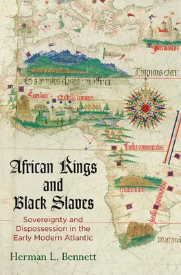 Regi africani și sclavi negri: Suveranitate și deposedare în Atlanticul modern timpuriu - African Kings and Black Slaves: Sovereignty and Dispossession in the Early Modern Atlantic
