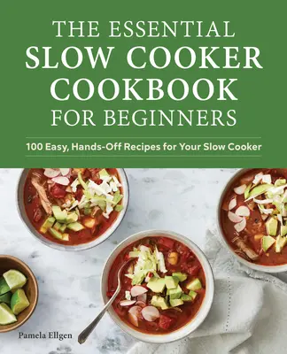 The Essential Slow Cooker Cookbook pentru începători: 100 de rețete ușoare și ușor de folosit pentru aragazul dvs. lent - The Essential Slow Cooker Cookbook for Beginners: 100 Easy, Hands-Off Recipes for Your Slow Cooker