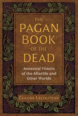 Cartea păgână a morților: viziuni ancestrale ale vieții de apoi și ale altor lumi - The Pagan Book of the Dead: Ancestral Visions of the Afterlife and Other Worlds